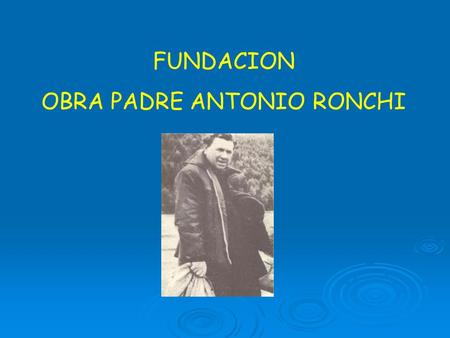 FUNDACION OBRA PADRE ANTONIO RONCHI. Fundación Sin Fines de Lucro año 2002 Directorio Actual Presidente Paulo Leyton Vicepresidente Nelson Alvear Secretario.