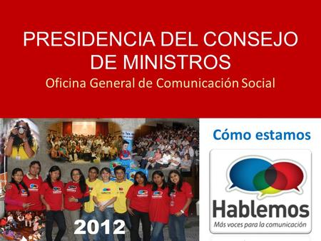 PRESIDENCIA DEL CONSEJO DE MINISTROS Oficina General de Comunicación Social Cómo estamos 2012.