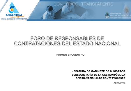 JEFATURA DE GABINETE DE MINISTROS SUBSECRETARÍA DE LA GESTIÓN PÚBLICA OFICINA NACIONAL DE CONTRATACIONES ABRIL 2005 PRIMER ENCUENTRO.