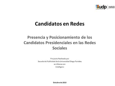 Candidatos en Redes Presencia y Posicionamiento de los Candidatos Presidenciales en las Redes Sociales Proyecto Realizado por Escuela de Publicidad de.