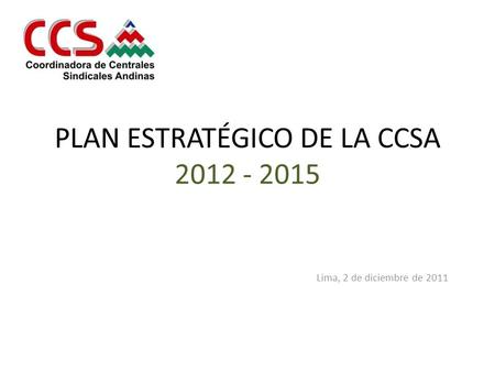 PLAN ESTRATÉGICO DE LA CCSA 2012 - 2015 Lima, 2 de diciembre de 2011.