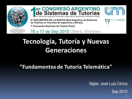 1 Mgter. José Luis Córica Sep 2010 Tecnología, Tutoría y Nuevas Generaciones ”Fundamentos de Tutoría Telemática