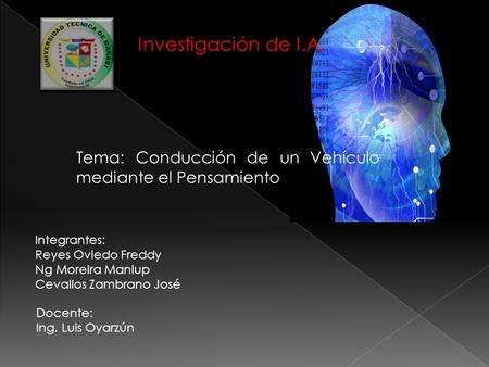 Investigación de I.A. Tema: Conducción de un Vehículo mediante el Pensamiento Integrantes: Reyes Oviedo Freddy Ng Moreira Manlup Cevallos Zambrano José.