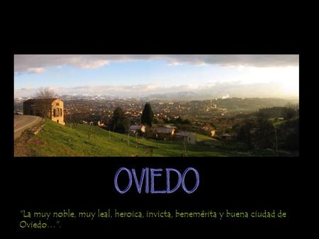 OVIEDO La muy noble, muy leal, heroica, invicta, benemérita y buena ciudad de Oviedo….