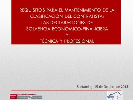 REQUISITOS PARA EL MANTENIMIENTO DE LA CLASIFICACIÓN DEL CONTRATISTA: LAS DECLARACIONES DE SOLVENCIA ECONÓMICO-FINANCIERA Y TÉCNICA Y PROFESIONAL Santander,