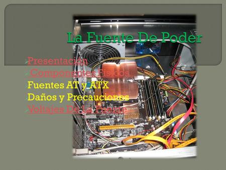  Presentación Presentación  Componentes Físicos Componentes Físicos  Fuentes AT y ATX  Daños y Precauciones  Voltajes De La Fuente Voltajes De La.