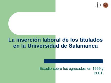 La inserción laboral de los titulados en la Universidad de Salamanca Estudio sobre los egresados en 1999 y 2001.