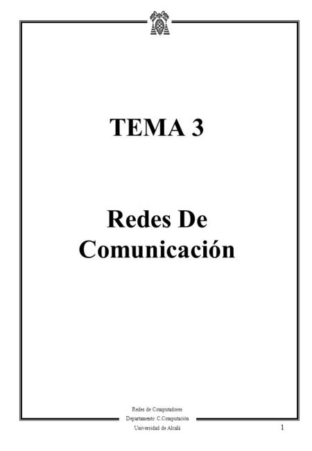 Redes de Computadores Departamento C.Computación Universidad de Alcalá 1 TEMA 3 Redes De Comunicación.