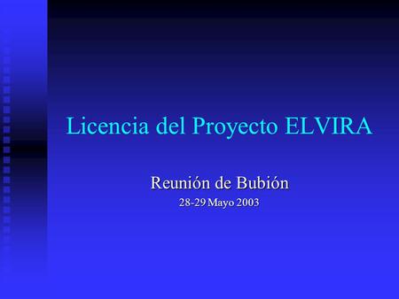 Licencia del Proyecto ELVIRA Reunión de Bubión 28-29 Mayo 2003.