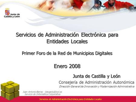 Servicios de Administración Electrónica para Entidades Locales Primer Foro de la Red de Municipios Digitales Enero 2008 Junta de Castilla y León Consejería.