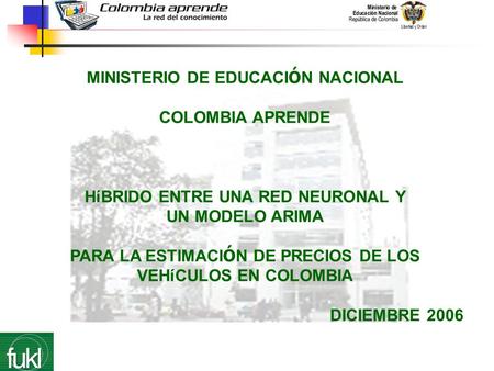 MINISTERIO DE EDUCACI Ó N NACIONAL COLOMBIA APRENDE HíBRIDO ENTRE UNA RED NEURONAL Y UN MODELO ARIMA PARA LA ESTIMACI Ó N DE PRECIOS DE LOS VEHíCULOS EN.