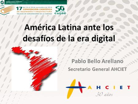 Pablo Bello Arellano Secretario General AHCIET América Latina ante los desafíos de la era digital.