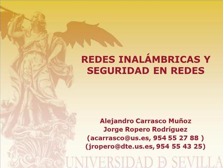 REDES INALÁMBRICAS Y SEGURIDAD EN REDES Alejandro Carrasco Muñoz Jorge Ropero Rodríguez 954 55 27 88 ) 954 55 43.
