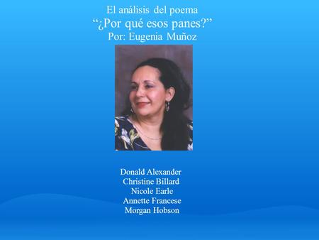 El análisis del poema “¿Por qué esos panes?” Por: Eugenia Muñoz Donald Alexander Christine Billard Nicole Earle Annette Francese Morgan Hobson.