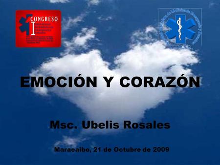 EMOCIÓN Y CORAZÓN Msc. Ubelis Rosales Maracaibo, 21 de Octubre de 2009.