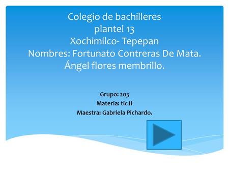 Grupo: 203 Materia: tic II Maestra: Gabriela Pichardo.