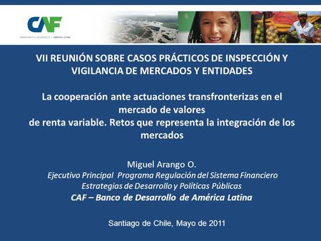 Miguel Arango O. Ejecutivo Principal Programa Regulación del Sistema Financiero Estrategias de Desarrollo y Políticas Públicas CAF – Banco de Desarrollo.