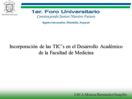 Incorporación de las TIC’s en el Desarrollo Académico de la Facultad de Medicina LSCA Mónica Hernández Guapillo Construyendo Juntos Nuestro Futuro Región.