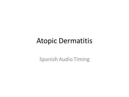 Atopic Dermatitis Spanish Audio Timing.