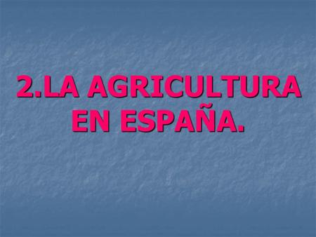 2.LA AGRICULTURA EN ESPAÑA.