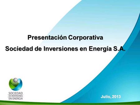 Historia SIE Presentación Corporativa Sociedad de Inversiones en Energía S.A. Julio, 2013.