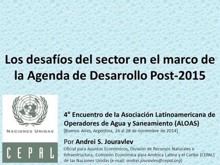 Los desafíos del sector en el marco de la Agenda de Desarrollo Post-2015 4° Encuentro de la Asociación Latinoamericana de Operadores de Agua y Saneamiento.