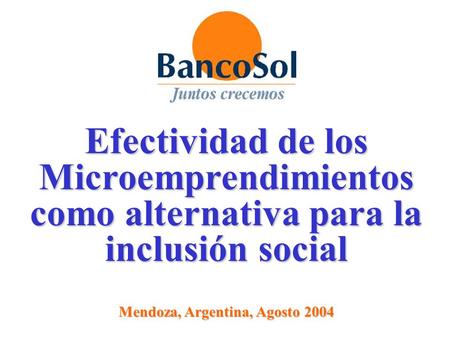 Efectividad de los Microemprendimientos como alternativa para la inclusión social Mendoza, Argentina, Agosto 2004.