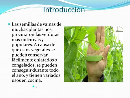 Introducción Las semillas de vainas de muchas plantas nos procuraron las verduras más nutritivas y populares. A causa de que estos vegetales se pueden.