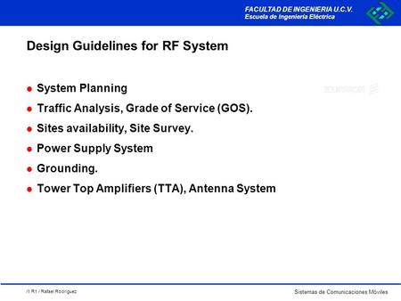 /1 R1 / Rafael Rodriguez Sistemas de Comunicaciones Móviles FACULTAD DE INGENIERIA U.C.V. Escuela de Ingeniería Eléctrica Design Guidelines for RF System.