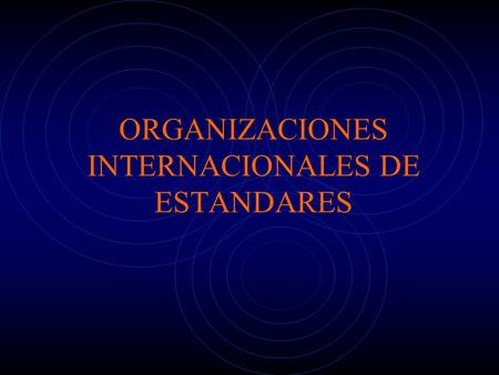ORGANIZACIONES INTERNACIONALES DE ESTANDARES