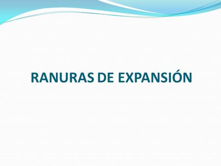 RANURAS DE EXPANSIÓN.