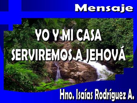 Mensaje YO Y MI CASA SERVIREMOS A JEHOVÁ Hno. Isaías Rodríguez A.