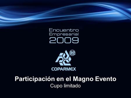 Participación en el Magno Evento Cupo limitado. Encuentro Empresarial 2009 “Atrevámonos a crecer y prosperar” El Encuentro Empresarial que anualmente.