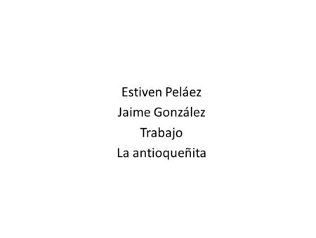 Estiven Peláez Jaime González Trabajo La antioqueñita.