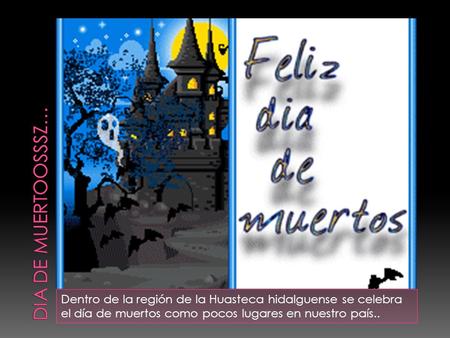 DIA DE MUERTOOSSSZ… Dentro de la región de la Huasteca hidalguense se celebra el día de muertos como pocos lugares en nuestro país..