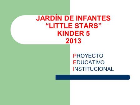 JARDÍN DE INFANTES “LITTLE STARS” KINDER 5 2013 PROYECTO EDUCATIVO INSTITUCIONAL.