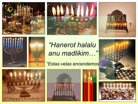 “Hanerot halalu anu madlikim…” “Estas velas encendemos”
