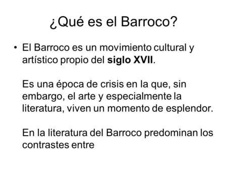 ¿Qué es el Barroco? El Barroco es un movimiento cultural y artístico propio del siglo XVII. Es una época de crisis en la que, sin embargo, el arte y.