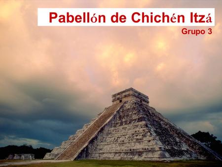 Pabellón de Chichén Itzá Grupo 3