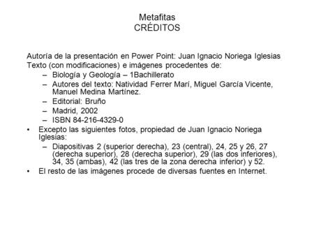 Metafitas CRÉDITOS Autoría de la presentación en Power Point: Juan Ignacio Noriega Iglesias Texto (con modificaciones) e imágenes procedentes de: Biología.
