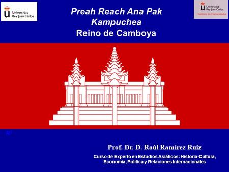 Prof. Dr. D. Raúl Ramírez Ruiz Curso de Experto en Estudios Asiáticos: Historia-Cultura, Economía, Política y Relaciones Internacionales Preah Reach Ana.