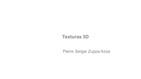 Texturas 3D Pierre Sergei Zuppa Azúa.