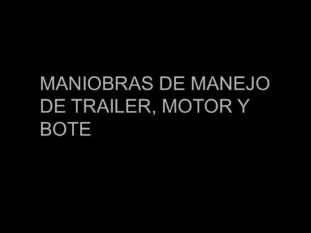 MANIOBRAS DE MANEJO DE TRAILER, MOTOR Y BOTE