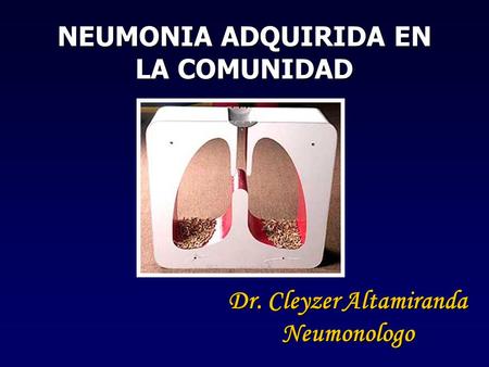 NEUMONIA ADQUIRIDA EN LA COMUNIDAD Dr. Cleyzer Altamiranda Neumonologo