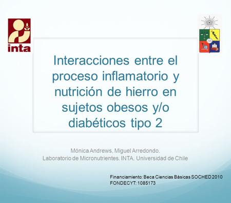 Interacciones entre el proceso inflamatorio y nutrición de hierro en sujetos obesos y/o diabéticos tipo 2 Mónica Andrews, Miguel Arredondo. Laboratorio.