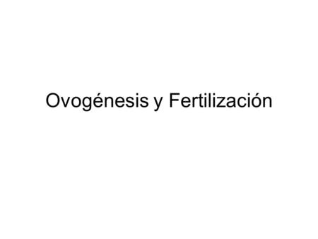 Ovogénesis y Fertilización