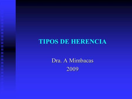 TIPOS DE HERENCIA Dra. A Mimbacas 2009.