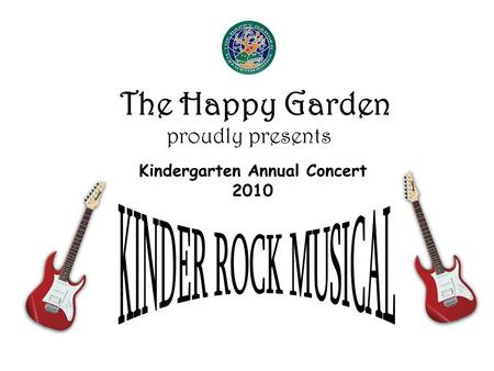 Kindergarten Annual Concert 2010 proudly presents The Happy Garden.