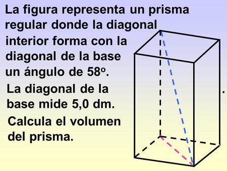 La figura representa un prisma regular donde la diagonal