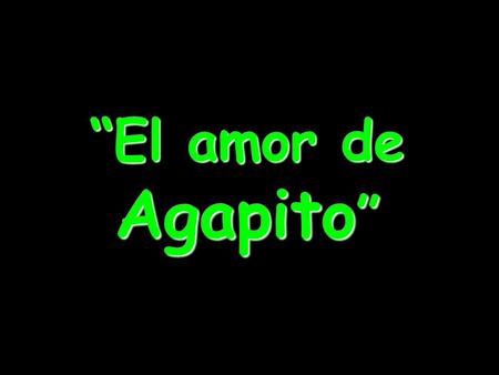 “El amor de Agapito”.